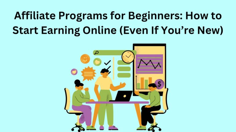 Affiliate Programs for Beginners: How to Start Earning Online (Even If You’re New)