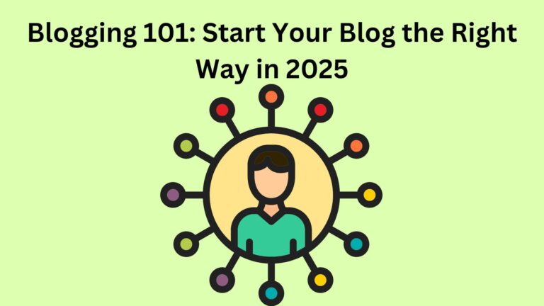 Blogging 101: Start Your Blog the Right Way in 2025
