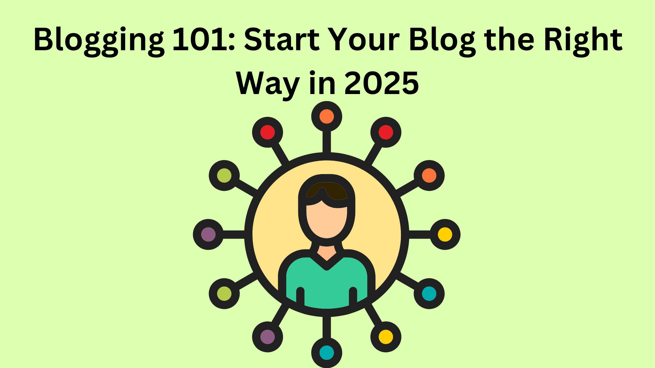 Blogging 101: Start Your Blog the Right Way in 2025