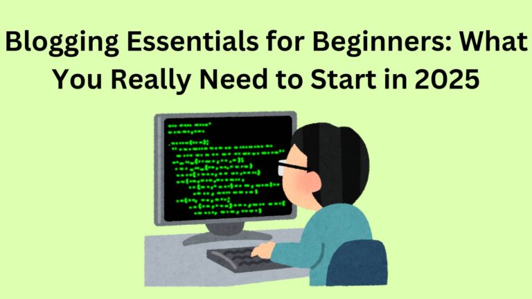 Blogging Essentials for Beginners: What You Really Need to Start in 2025