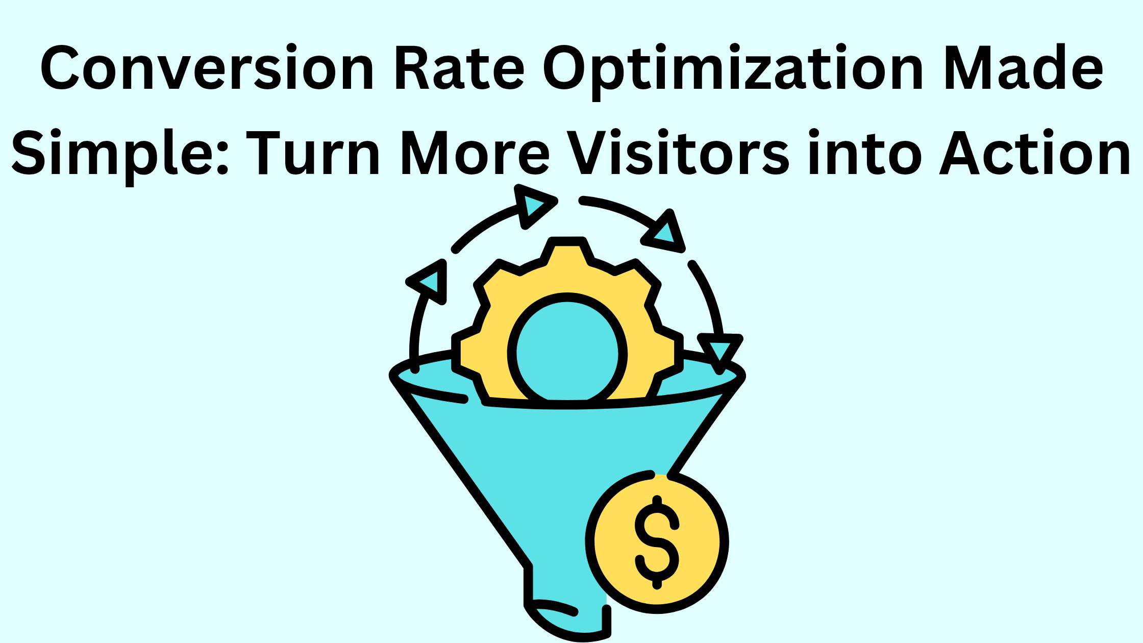 Conversion Rate Optimization Made Simple: Turn More Visitors into Action