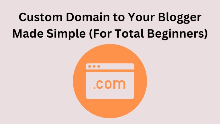 Custom Domain to Your Blogger Made Simple (For Total Beginners)
