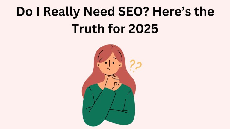 Do I Really Need SEO? Here’s the Truth for 2025