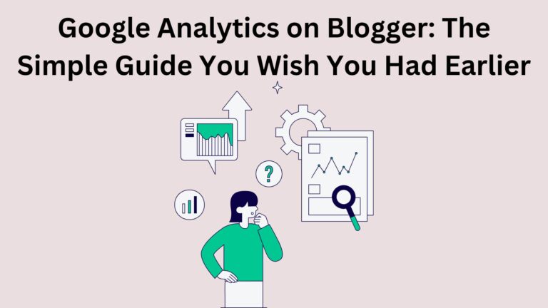 Google Analytics on Blogger: The Simple Guide You Wish You Had Earlier