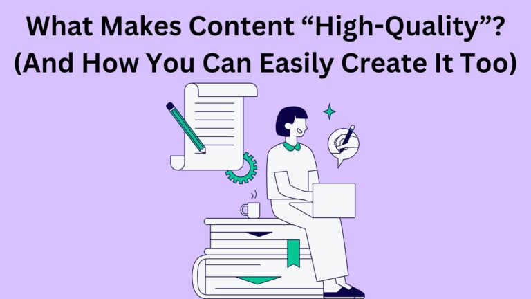 What Makes Content “High-Quality”? (And How You Can Easily Create It Too)
