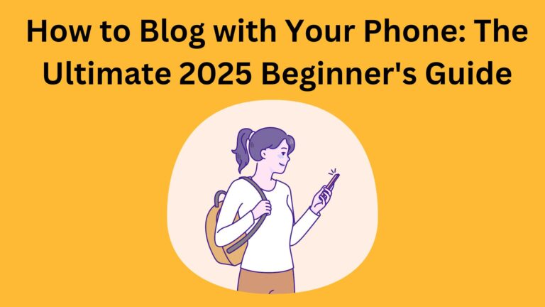 How to Blog with Your Phone: The Ultimate 2025 Beginner