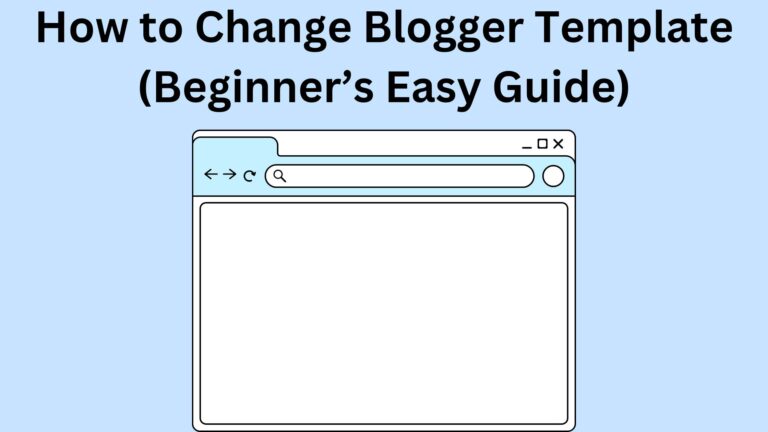 How to Change Blogger Template (Beginner’s Easy Guide)