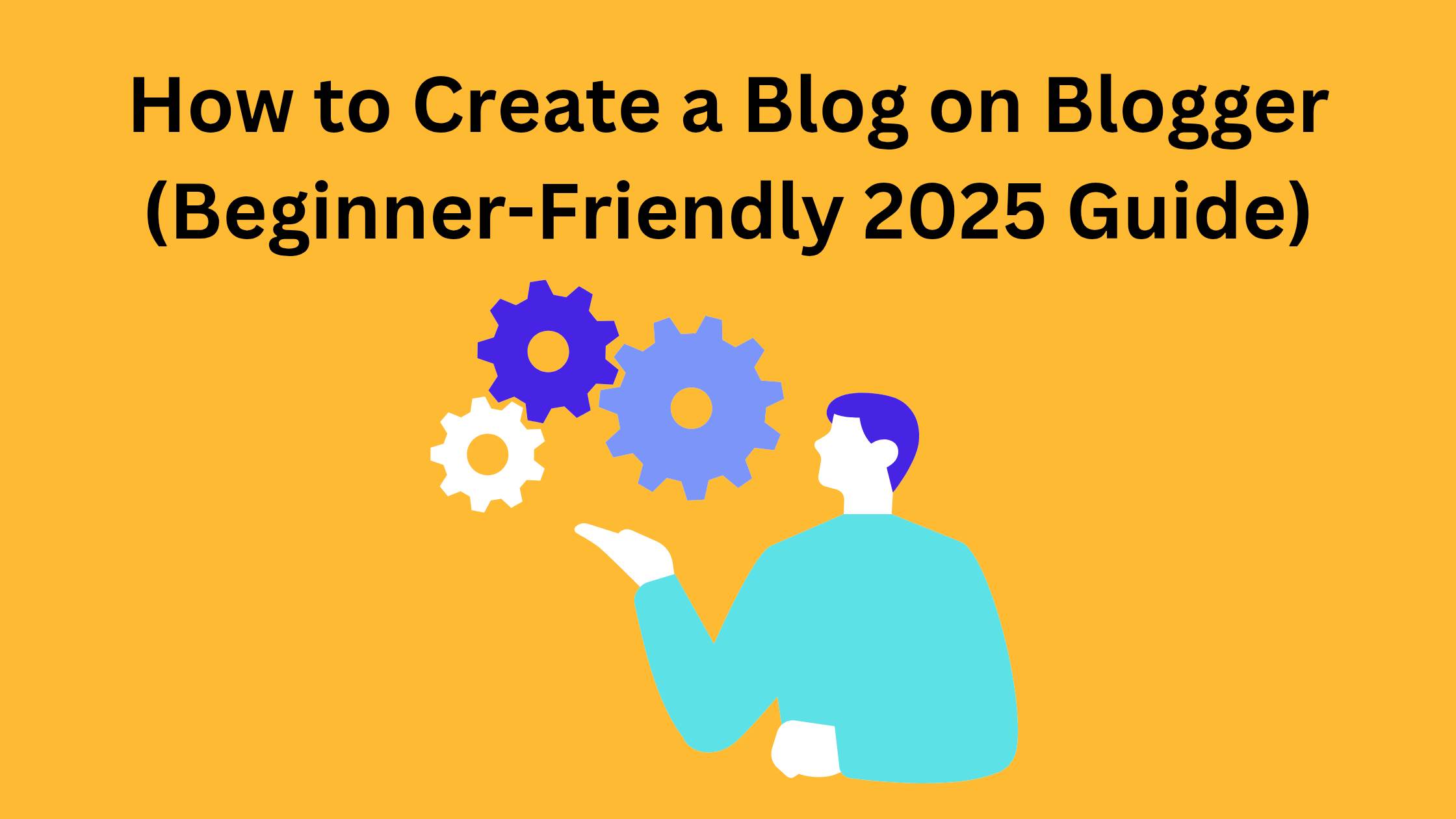 How to Create a Blog on Blogger (Beginner-Friendly 2025 Guide)