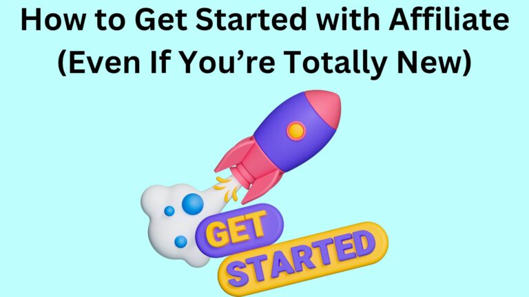 How to Get Started with Affiliate (Even If You’re Totally New)