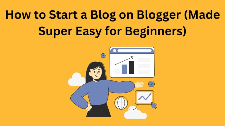 How to Start a Blog on Blogger (Made Super Easy for Beginners)