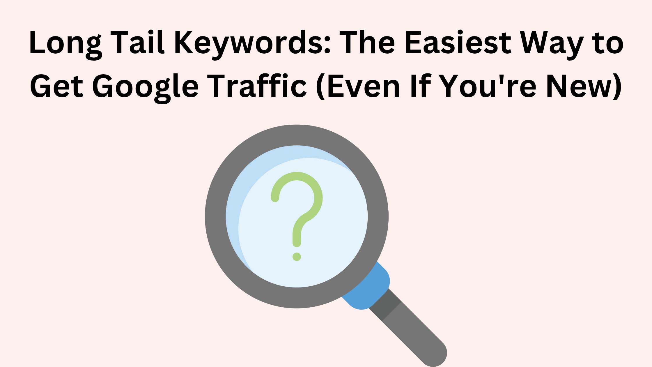 Long Tail Keywords: The Easiest Way to Get Google Traffic (Even If You