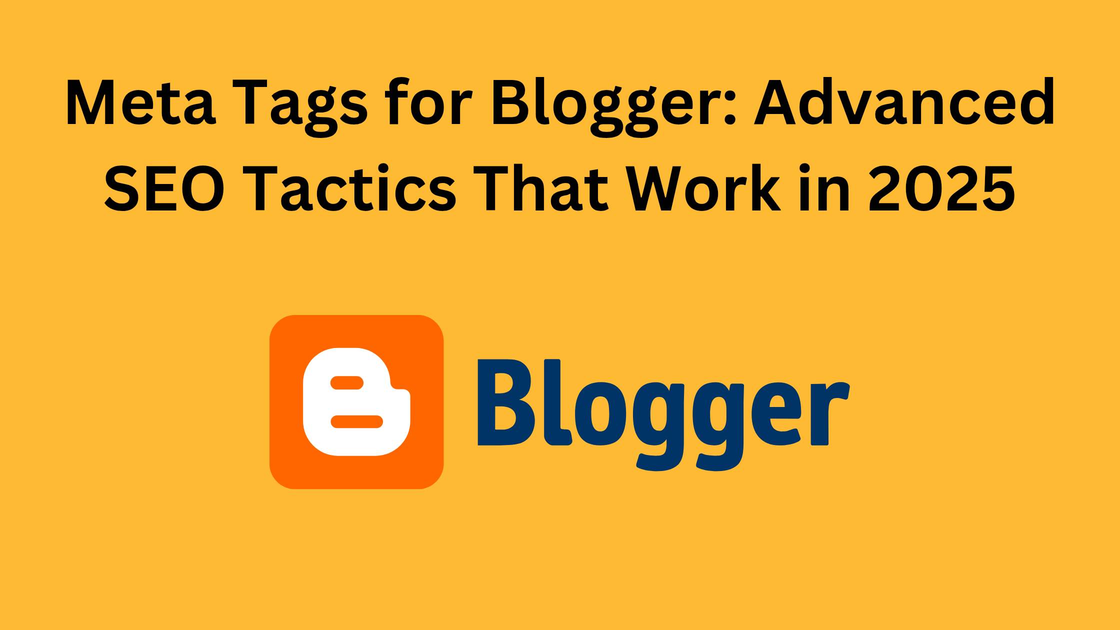 Meta Tags for Blogger: Advanced SEO Tactics That Work in 2025