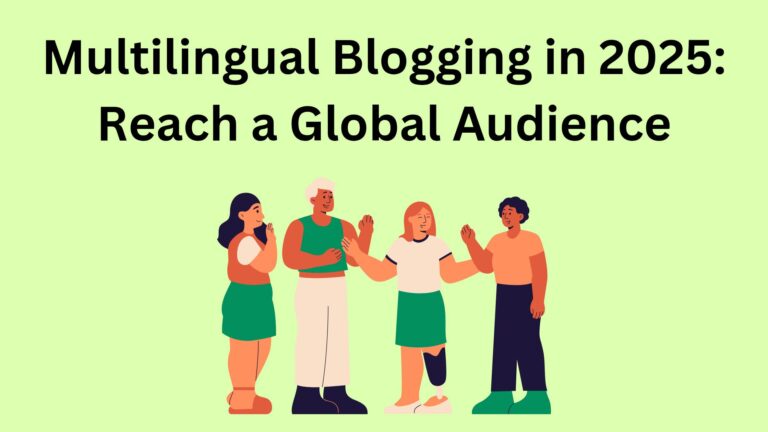 Multilingual Blogging in 2025: Reach a Global Audience
