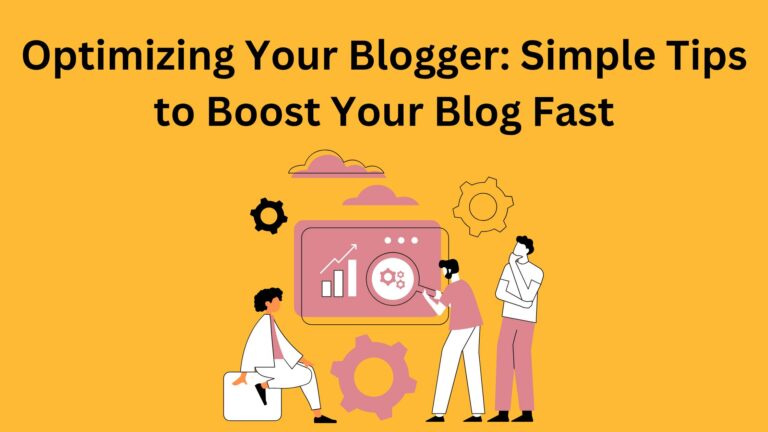 Optimizing Your Blogger: Simple Tips to Boost Your Blog Fast