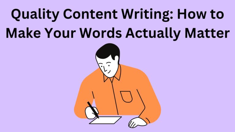 Quality Content Writing: How to Make Your Words Actually Matter