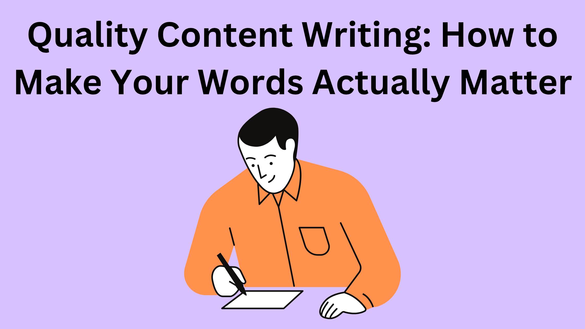 Quality Content Writing: How to Make Your Words Actually Matter