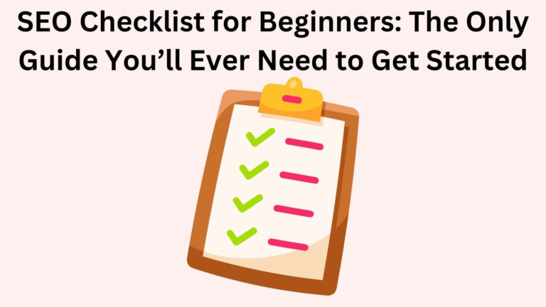 SEO Checklist for Beginners: The Only Guide You’ll Ever Need to Get Started