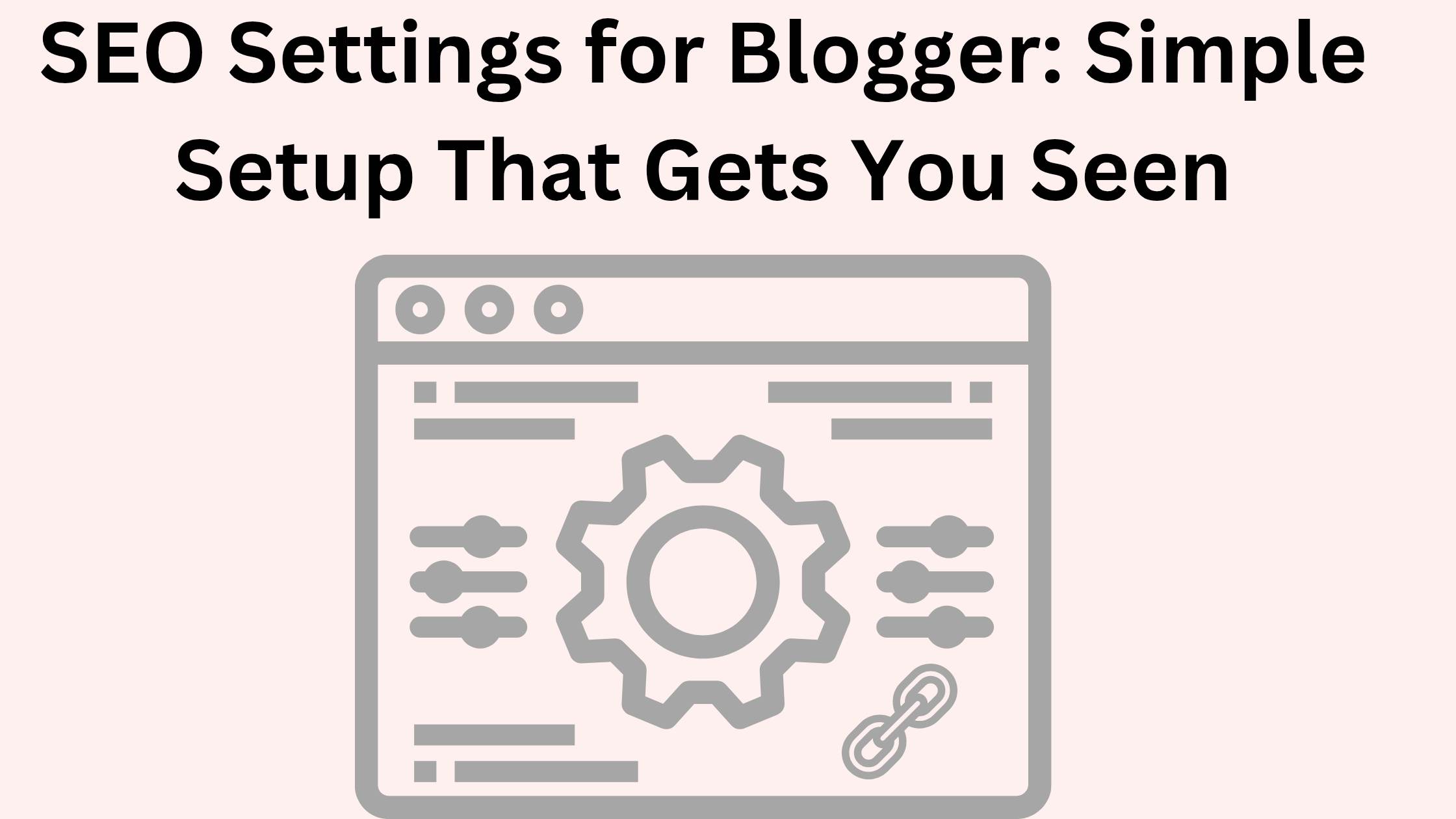 SEO Settings for Blogger: Simple Setup That Gets You Seen