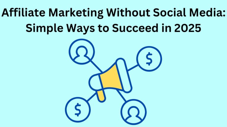 Affiliate Marketing Without Social Media: Simple Ways to Succeed in 2025