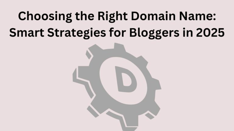 Choosing the Right Domain Name: Smart Strategies for Bloggers in 2025