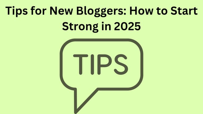Tips for New Bloggers: How to Start Strong in 2025