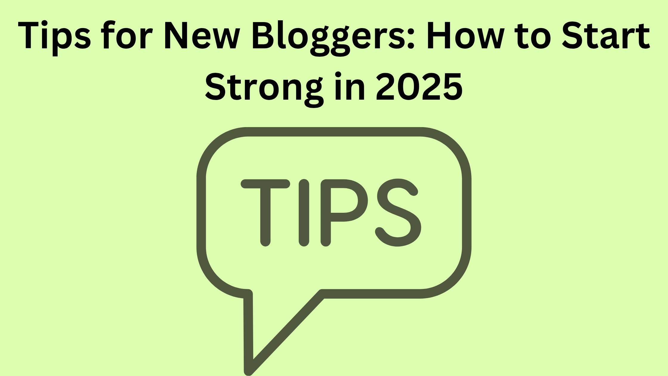 Tips for New Bloggers: How to Start Strong in 2025
